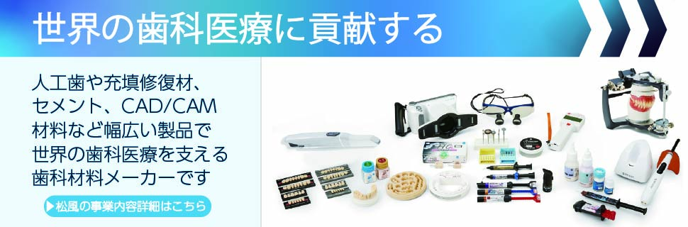 株式会社松風は人工歯や充填修復材、CAD/CAM材料など幅広い製品で世界の歯科医療を支えます